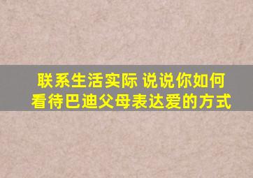 联系生活实际 说说你如何看待巴迪父母表达爱的方式